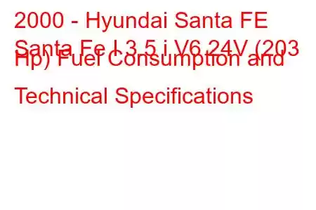 2000 - Hyundai Santa FE
Santa Fe I 3.5 i V6 24V (203 Hp) Fuel Consumption and Technical Specifications