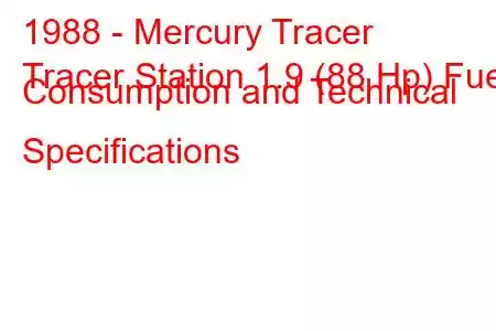 1988 - Mercury Tracer
Tracer Station 1.9 (88 Hp) Fuel Consumption and Technical Specifications