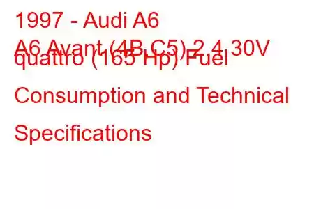 1997 - Audi A6
A6 Avant (4B,C5) 2.4 30V quattro (165 Hp) Fuel Consumption and Technical Specifications