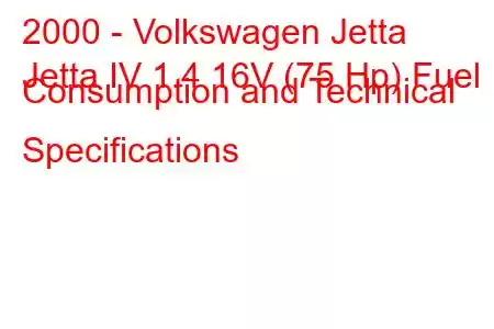 2000 - Volkswagen Jetta
Jetta IV 1.4 16V (75 Hp) Fuel Consumption and Technical Specifications