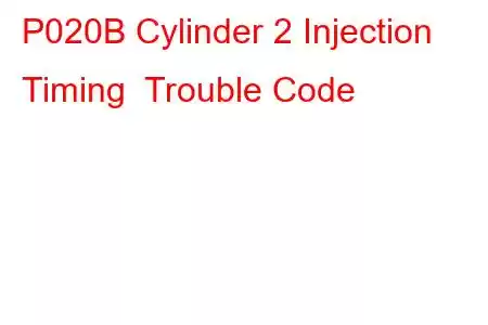 P020B Cylinder 2 Injection Timing Trouble Code