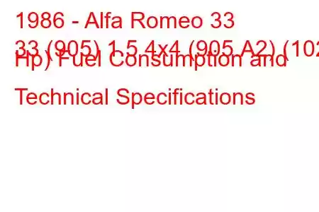 1986 - Alfa Romeo 33
33 (905) 1.5 4x4 (905.A2) (102 Hp) Fuel Consumption and Technical Specifications