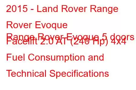 2015 - Land Rover Range Rover Evoque
Range Rover Evoque 5 doors Facelift 2.0 AT (240 Hp) 4x4 Fuel Consumption and Technical Specifications