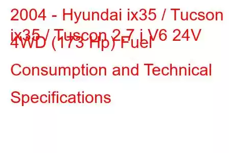 2004 - Hyundai ix35 / Tucson
ix35 / Tuscon 2.7 i V6 24V 4WD (173 Hp) Fuel Consumption and Technical Specifications