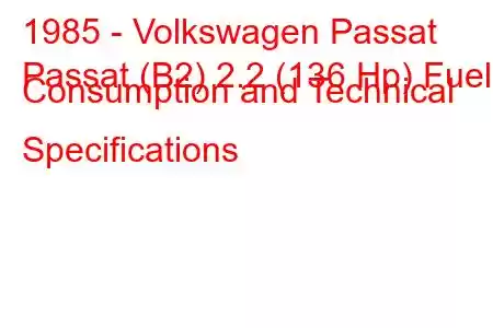 1985 - Volkswagen Passat
Passat (B2) 2.2 (136 Hp) Fuel Consumption and Technical Specifications