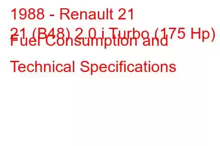 1988 - Renault 21
21 (B48) 2.0 i Turbo (175 Hp) Fuel Consumption and Technical Specifications