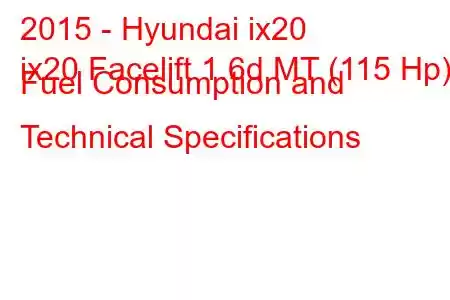 2015 - Hyundai ix20
ix20 Facelift 1.6d MT (115 Hp) Fuel Consumption and Technical Specifications