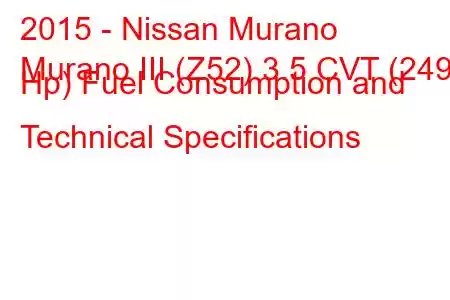 2015 - Nissan Murano
Murano III (Z52) 3.5 CVT (249 Hp) Fuel Consumption and Technical Specifications