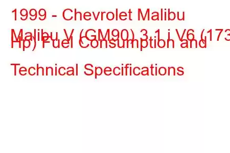 1999 - Chevrolet Malibu
Malibu V (GM90) 3.1 i V6 (173 Hp) Fuel Consumption and Technical Specifications