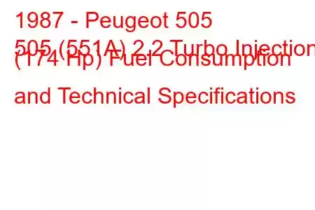 1987 - Peugeot 505
505 (551A) 2.2 Turbo Injection (174 Hp) Fuel Consumption and Technical Specifications