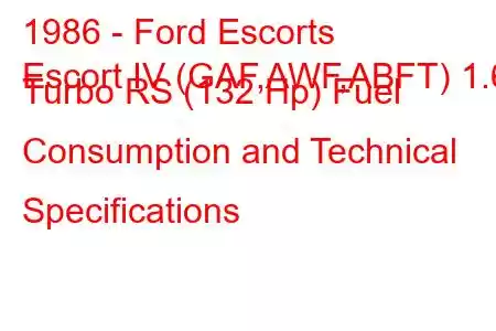 1986 - Ford Escorts
Escort IV (GAF,AWF,ABFT) 1.6 Turbo RS (132 Hp) Fuel Consumption and Technical Specifications