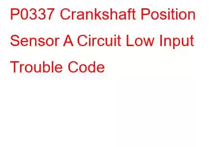 P0337 Crankshaft Position Sensor A Circuit Low Input Trouble Code