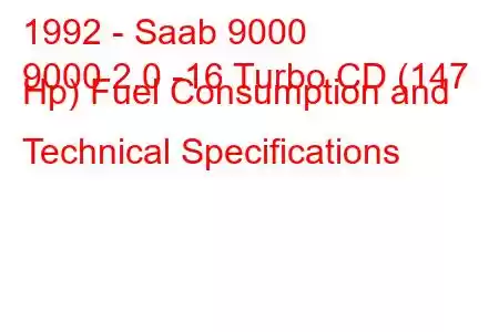 1992 - Saab 9000
9000 2.0 -16 Turbo CD (147 Hp) Fuel Consumption and Technical Specifications