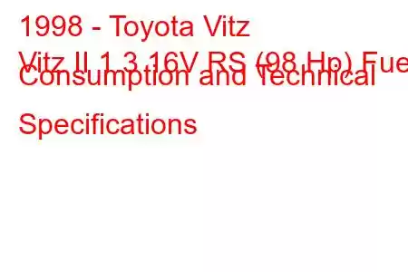 1998 - Toyota Vitz
Vitz II 1.3 16V RS (98 Hp) Fuel Consumption and Technical Specifications