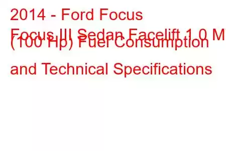 2014 - Ford Focus
Focus III Sedan Facelift 1.0 MT (100 Hp) Fuel Consumption and Technical Specifications