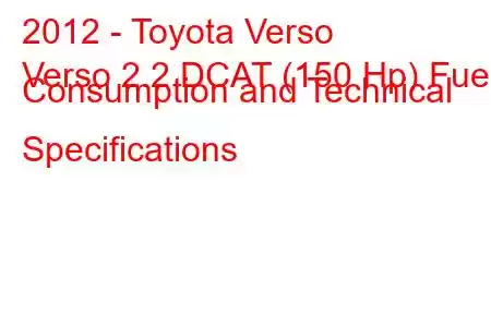 2012 - Toyota Verso
Verso 2.2 DCAT (150 Hp) Fuel Consumption and Technical Specifications