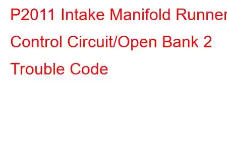 P2011 Intake Manifold Runner Control Circuit/Open Bank 2 Trouble Code