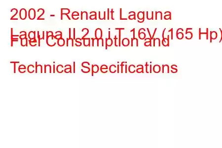 2002 - Renault Laguna
Laguna II 2.0 i T 16V (165 Hp) Fuel Consumption and Technical Specifications