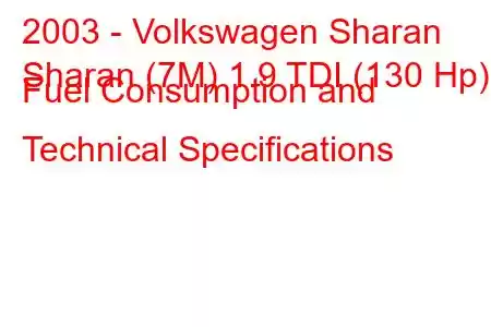 2003 - Volkswagen Sharan
Sharan (7M) 1.9 TDI (130 Hp) Fuel Consumption and Technical Specifications