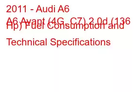 2011 - Audi A6
A6 Avant (4G, C7) 2.0d (136 Hp) Fuel Consumption and Technical Specifications