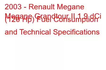 2003 - Renault Megane
Megane Grandtour II 1.9 dCi (120 Hp) Fuel Consumption and Technical Specifications