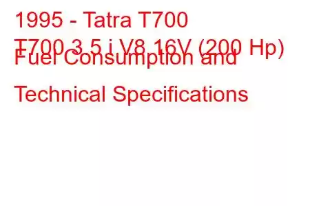 1995 - Tatra T700
T700 3.5 i V8 16V (200 Hp) Fuel Consumption and Technical Specifications