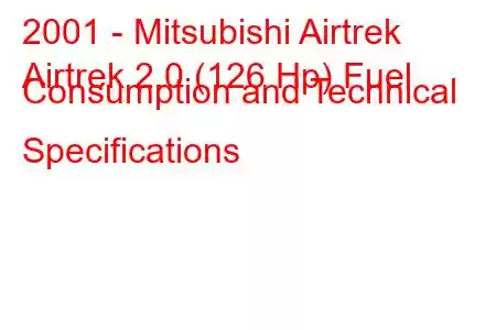 2001 - Mitsubishi Airtrek
Airtrek 2.0 (126 Hp) Fuel Consumption and Technical Specifications