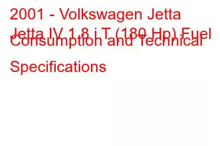 2001 - Volkswagen Jetta
Jetta IV 1.8 i T (180 Hp) Fuel Consumption and Technical Specifications