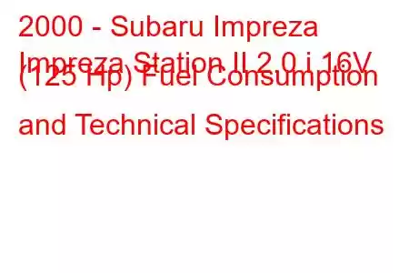 2000 - Subaru Impreza
Impreza Station II 2.0 i 16V (125 Hp) Fuel Consumption and Technical Specifications