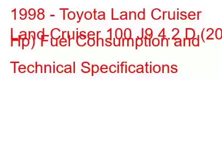 1998 - Toyota Land Cruiser
Land Cruiser 100 J9 4.2 D (204 Hp) Fuel Consumption and Technical Specifications