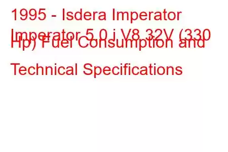 1995 - Isdera Imperator
Imperator 5.0 i V8 32V (330 Hp) Fuel Consumption and Technical Specifications