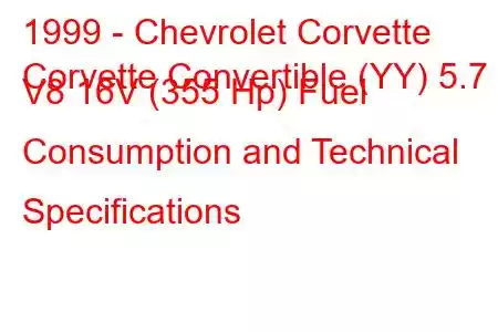 1999 - Chevrolet Corvette
Corvette Convertible (YY) 5.7 i V8 16V (355 Hp) Fuel Consumption and Technical Specifications