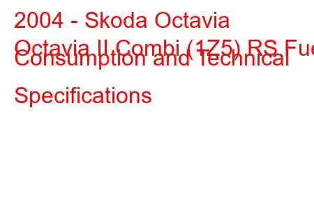 2004 - Skoda Octavia
Octavia II Combi (1Z5) RS Fuel Consumption and Technical Specifications