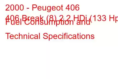 2000 - Peugeot 406
406 Break (8) 2.2 HDi (133 Hp) Fuel Consumption and Technical Specifications