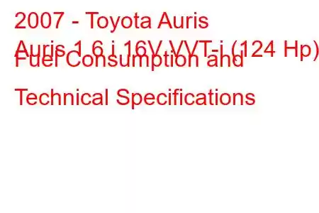 2007 - Toyota Auris
Auris 1.6 i 16V VVT-i (124 Hp) Fuel Consumption and Technical Specifications