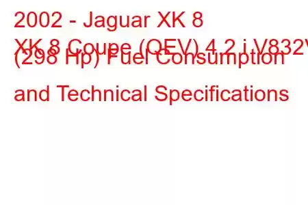 2002 - Jaguar XK 8
XK 8 Coupe (QEV) 4.2 i V832V (298 Hp) Fuel Consumption and Technical Specifications