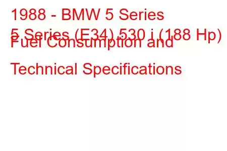 1988 - BMW 5 Series
5 Series (E34) 530 i (188 Hp) Fuel Consumption and Technical Specifications