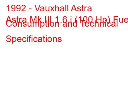 1992 - Vauxhall Astra
Astra Mk III 1.6 i (100 Hp) Fuel Consumption and Technical Specifications