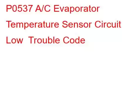 P0537 A/C Evaporator Temperature Sensor Circuit Low Trouble Code