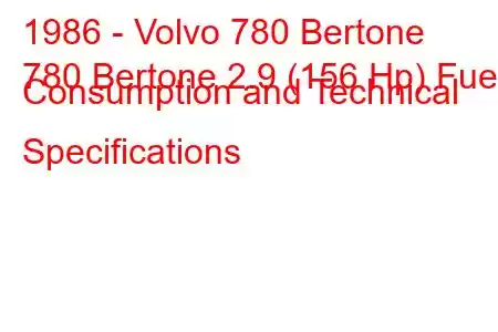 1986 - Volvo 780 Bertone
780 Bertone 2.9 (156 Hp) Fuel Consumption and Technical Specifications