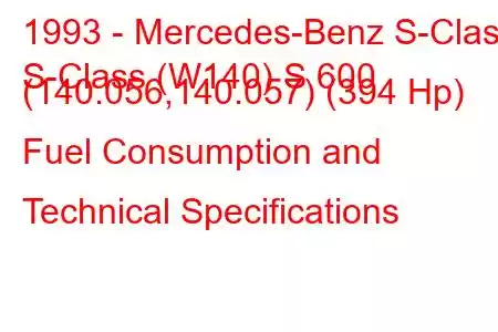 1993 - Mercedes-Benz S-Class
S-Class (W140) S 600 (140.056,140.057) (394 Hp) Fuel Consumption and Technical Specifications