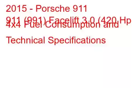 2015 - Porsche 911
911 (991) Facelift 3.0 (420 Hp) 4x4 Fuel Consumption and Technical Specifications