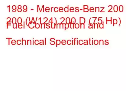 1989 - Mercedes-Benz 200
200 (W124) 200 D (75 Hp) Fuel Consumption and Technical Specifications