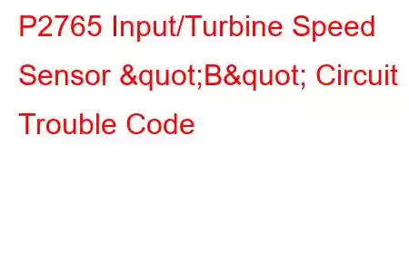 P2765 Input/Turbine Speed Sensor "B" Circuit Trouble Code