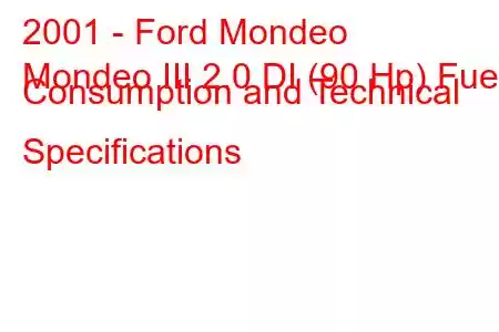 2001 - Ford Mondeo
Mondeo III 2.0 DI (90 Hp) Fuel Consumption and Technical Specifications