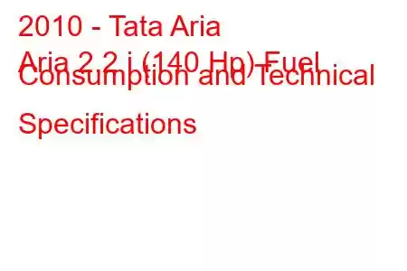 2010 - Tata Aria
Aria 2.2 i (140 Hp) Fuel Consumption and Technical Specifications