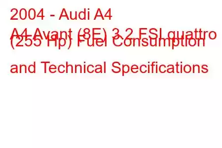 2004 - Audi A4
A4 Avant (8E) 3.2 FSI quattro (255 Hp) Fuel Consumption and Technical Specifications