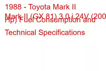 1988 - Toyota Mark II
Mark II (GX 81) 3.0 i 24V (200 Hp) Fuel Consumption and Technical Specifications