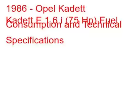 1986 - Opel Kadett
Kadett E 1.6 i (75 Hp) Fuel Consumption and Technical Specifications