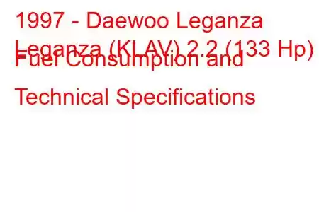 1997 - Daewoo Leganza
Leganza (KLAV) 2.2 (133 Hp) Fuel Consumption and Technical Specifications